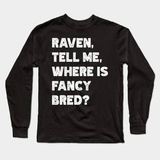 Raven, Tell Me, Where Is Fancy Bred? Long Sleeve T-Shirt